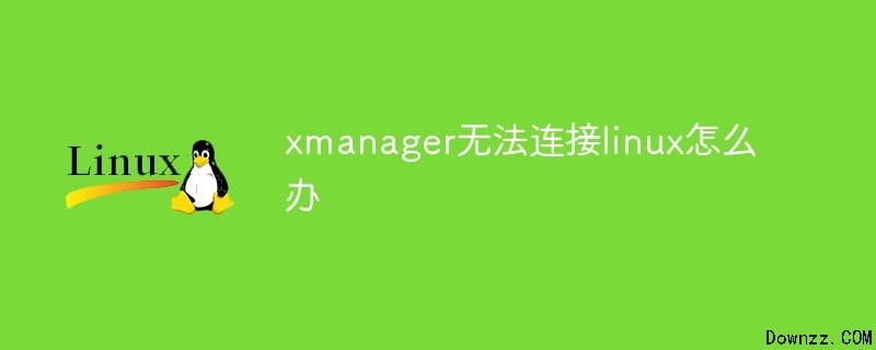 xmanager 远程linux桌面_xmanager连接linux桌面_xmanager无法连接linux桌面